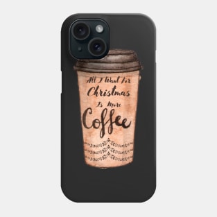 All I Want For Christmas Is More Coffee Phone Case