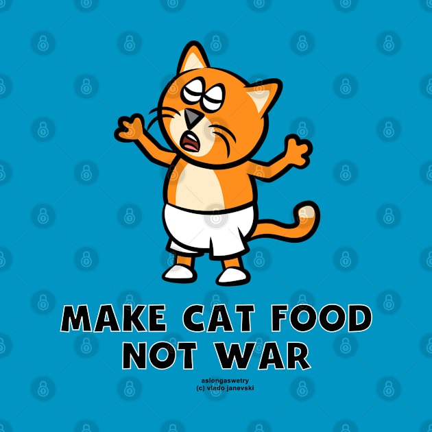 Make Cat Food Not War by aslongaswetry