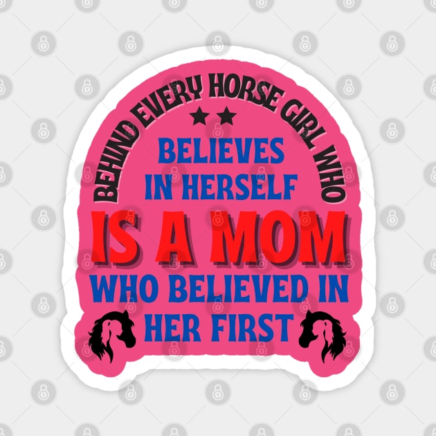 Behind every horse girl who believes in herself is a mom who believed in her first. mother's day gift Magnet by TRACHLUIM