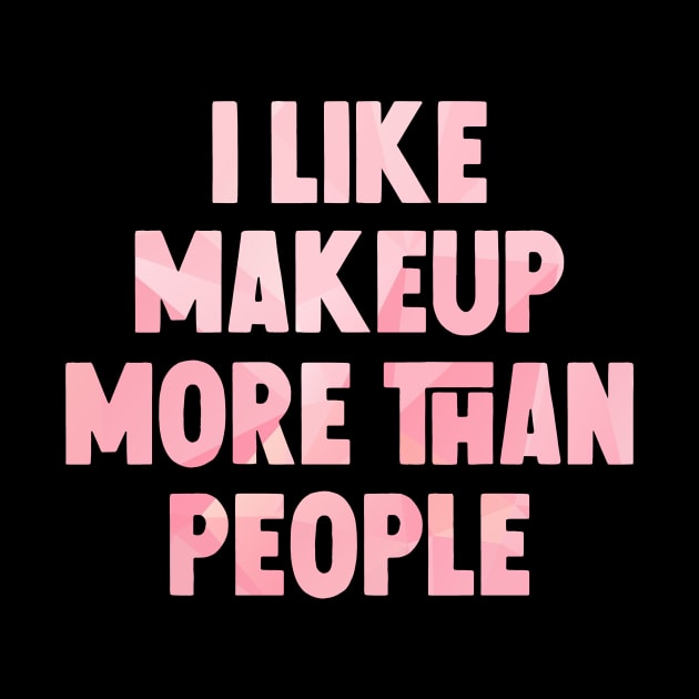 I like makeup more than people by Horisondesignz