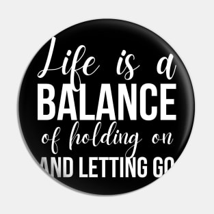 Life Is A Balance Of Holding On And Letting Go Pin