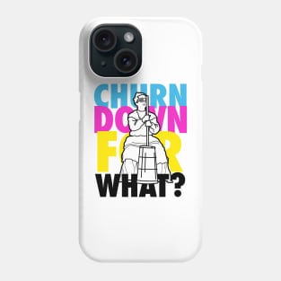 Churn Down For What? Phone Case