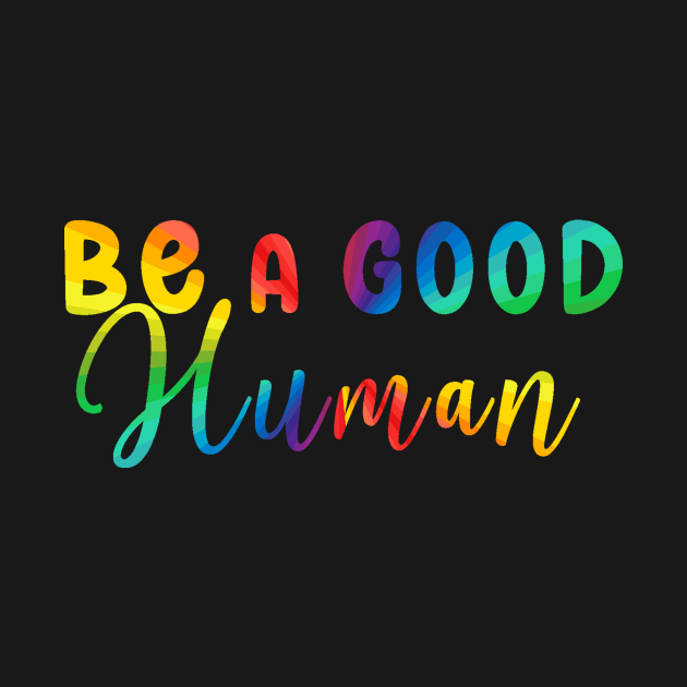 Be a Good Human Rainbow by mynaito