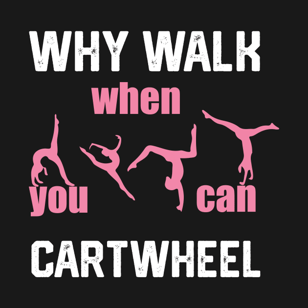 funny why walk when you can cartwheel by spantshirt