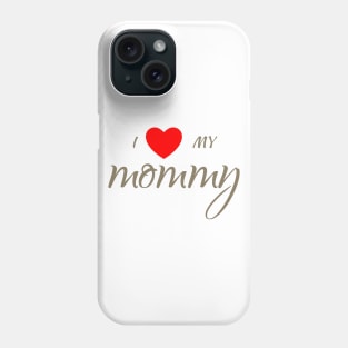 Mom shirt, I love my mommy, Gift and Decor Idea Phone Case