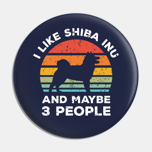 I Like Shiba Inu and Maybe 3 People, Retro Vintage Sunset with Style Old Grainy Grunge Texture Pin by Ardhsells