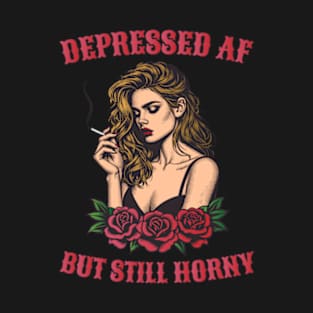 Depressed AF But Still Horny T-Shirt