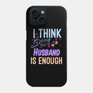 I Think Being Your Husband Is Enough | valentine day gift for her i think being your husband is gift enough Phone Case