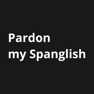 Pardon my Spanglish T-Shirt