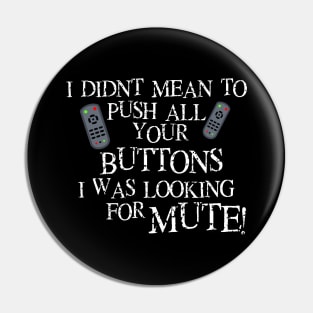 I didnt mean to push all your buttons I was looking for mute Pin