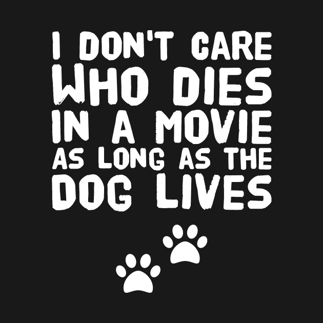 I don't care who dies in a movie as long as the dog lives by captainmood