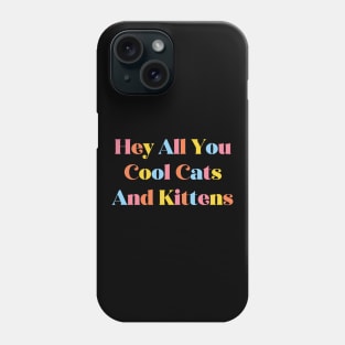 Hey All You Cool Cats and Kittens Phone Case