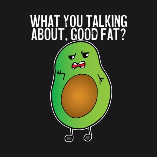 Avocado What You Talking About Good Fat T-Shirt