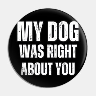 My Dog Was Right About You Pin