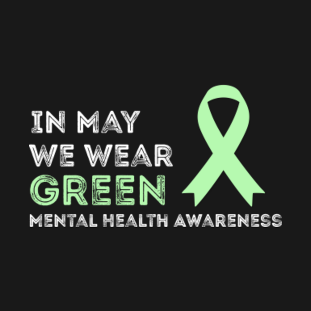 In May We Wear Green Mental Health Awareness Health Awareness T