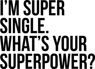 I'm super single. What's your superpower? Magnet