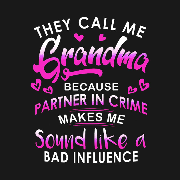 They call me Grandma because partner in crime makes me siund like a bad influence - They Call Me Grandma Because Partner - T-Shirt