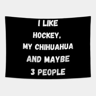 I LIKE HOCKEY, MY CHIHUAHUA AND MAYBE 3 PEOPLE Tapestry