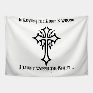 If Loving The Lord Is Wrong I Don't Wanna Be Right Tapestry