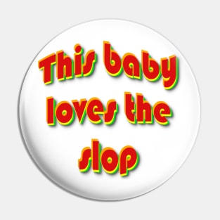 This Baby Loves The Slop Pin