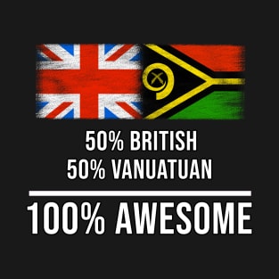 50% British 50% Vanuatuan 100% Awesome - Gift for Vanuatuan Heritage From Vanuatu T-Shirt