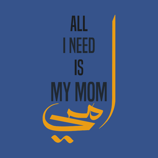 ALL I NEED IS MY MOM , WITH '' MY MOM '' IN ARABIC MOTHERS DAY GIFT by TareQ-DESIGN