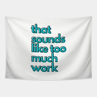 That Sounds Like Too Much Work - Aqua Blocky Font Tapestry