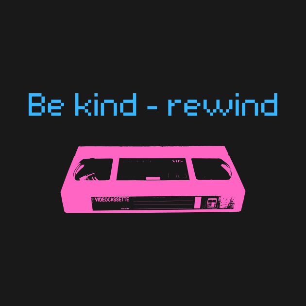 Be Kind - Rewind by WonkeyCreations