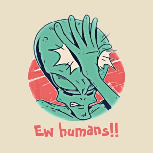 Ew Humans - Funny Introvert Alien Design T-Shirt