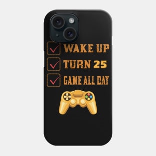 Wake up Turn 25 and Game all Day Phone Case