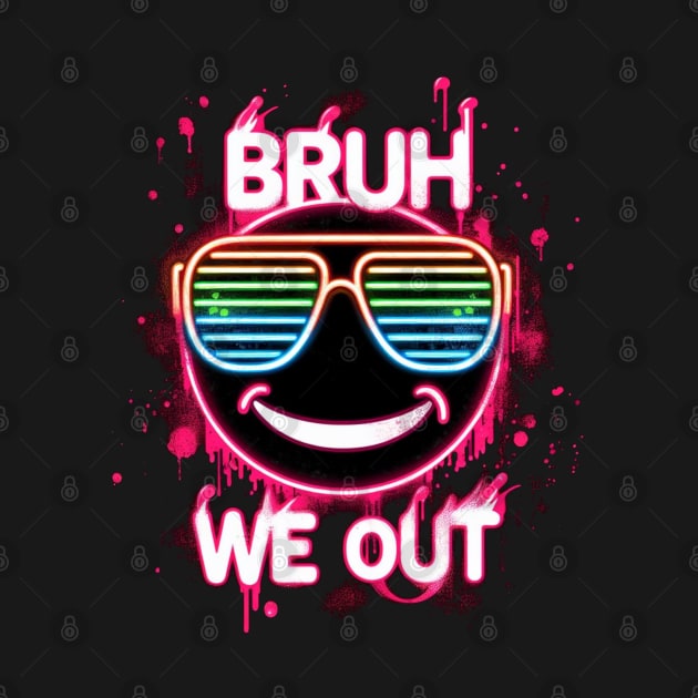 Bruh We Out