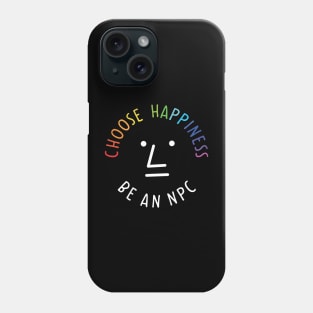 Be an npc choose happiness Phone Case