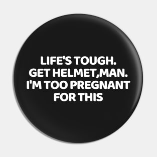 life's tough. get a helmet, man. i'm too pregnant for this Pin