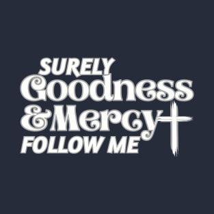 Surely Goodness and Mercy Follow Me Psalm 23:6 T-Shirt