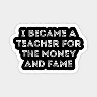 I Became A Teacher for The Money and The Fame Magnet