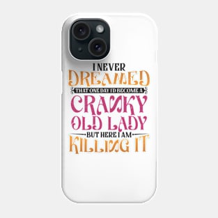 I Never Dreamed That One Day I'd Become a Cranky Old Lady Phone Case