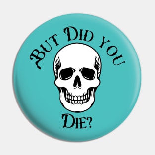 But Did You Die? Pin