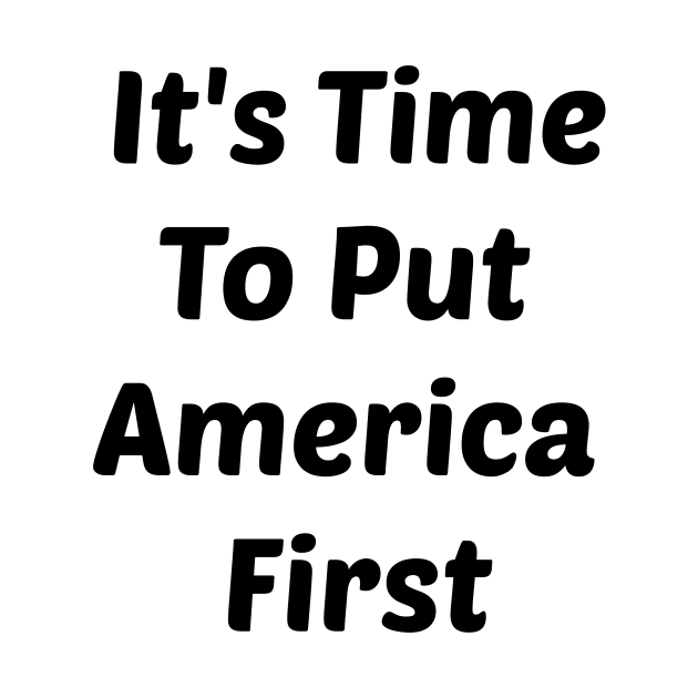 It's Time To Put America First Of ANYTHING by StrompTees