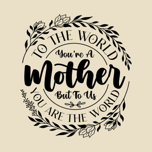 Mother's Day To the World You're a Mother But to Us You're The World Vintage T-Shirt