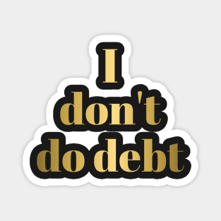 I DON'T DO DEBT in Gold Letters Magnet