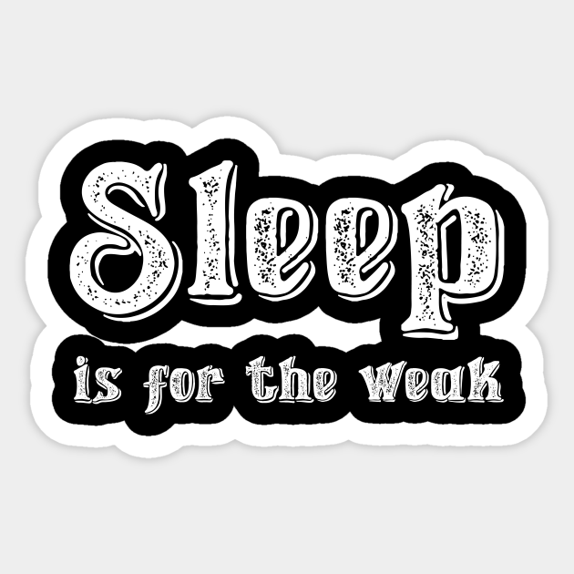 Sleep Is For The Weak Quote Sticker Teepublic