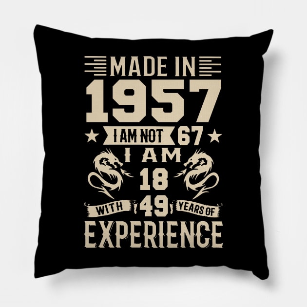 Made In 1957 I Am Not 67 I Am 18 With 49 Years Of Experience Pillow by Happy Solstice