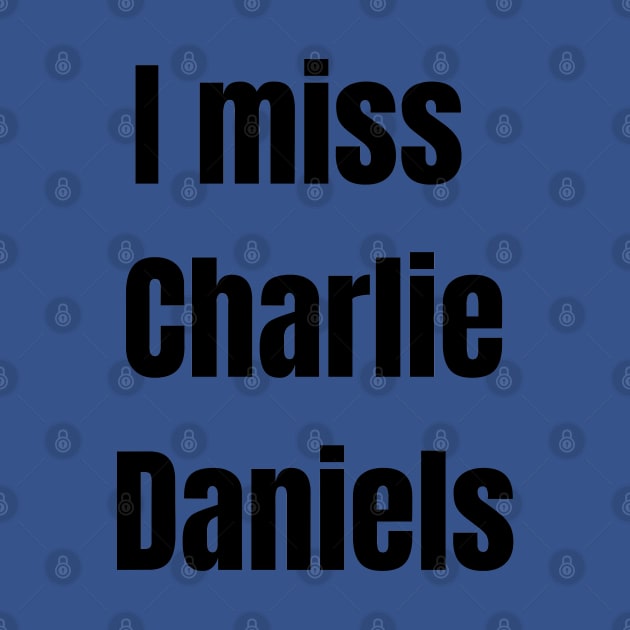 I Miss Charlie Daniels by Pearlie Jane Creations