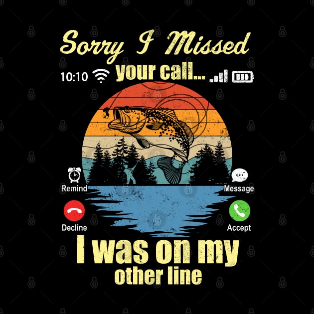 Sorry I Missed Your Call I Was On My Other Line Fishing Lover by Jason Smith