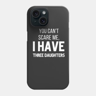 You can't scare me, I have three daughters Phone Case