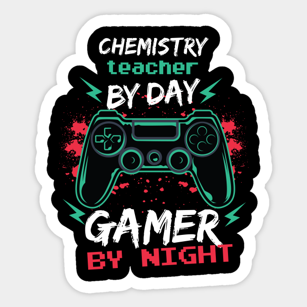 chemistry teacher by day gamer by night - Chemistry Teacher - Sticker