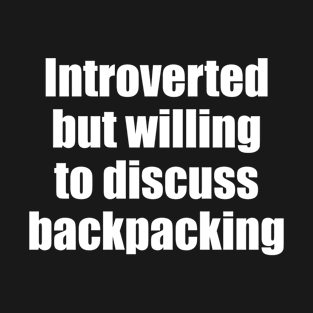 Introverted but willing to discuss backpacking T-Shirt