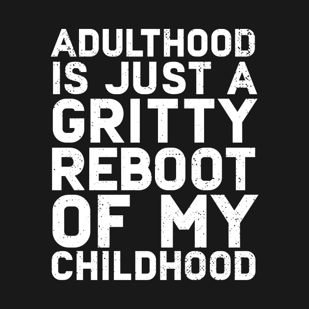 Adulthood Is Just A Gritty Reboot Of My Childhood by Eugenex