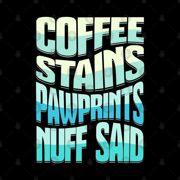 Coffee Stains Pawprints Nuff Said by 1001Kites