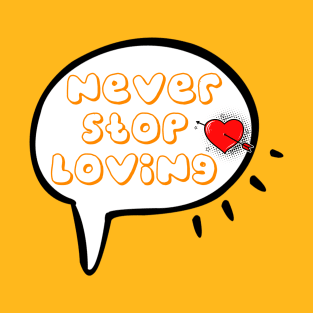 Never stop loving T-Shirt